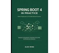 Spring Boot 4 in Practice: Modern Deployment and Scalable Backend Systems: Enterprise Java Development, Cloud-Native Secure APIs, and Microservices Architecture