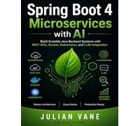 Spring Boot 4 Microservices with AI: Build Scalable Java Backend Systems with REST APIs, Docker, Kubernetes, and LLM Integration
