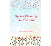 Spring Cleaning For The Soul: Clear. Clean. Refresh. A Lined, Undated 100 Pages 6X9 Lined Journal For Mental Clarity
