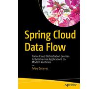 Spring Cloud Data Flow: Native Cloud Orchestration Services for Microservice Applications on Modern Runtimes