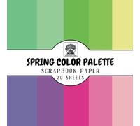 Spring Color Palette Scrapbook Paper: 20 Double-Sided Spring Colors Sheets for Scrapbooking, Junk Journals, Card Making, Decoupage, Origami, Paper Crafts, DIY Projects and Mixed Media