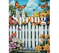Spring Coloring Book for Adults: Beautiful, Relaxing, and Fun Coloring Pages with Flowers, Butterflies, Birds, Nature, Landscapes, and More for Creativity and Stress Relief.