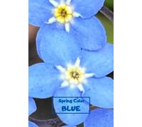 Spring Colors - Blue Notebook: Special Notice Book To Memorize, Draw, Write, Sketch, Paint And Freeze In Pictures All Beautiful Moments Of The Start Of Spring In Blue