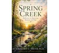 Spring Creek: Reflections on. Beginnings, Renewal and Hope