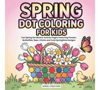 Spring Dot Coloring for Kids: Fun Spring Dot Marker Activity Pages Featuring Flowers, Butterflies, Bees, Chicks and Cute Springtime Designs