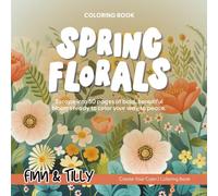 Spring Florals Bold & Bright: A Beautiful Adult Coloring Book with 50 Botanical Designs for Relaxation and Mindfulness: Escape into Cozy Spring ... Bold, and Calming Coloring Pages for Adults