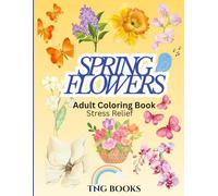 Spring Flowers Adult Coloring Book: A Beautiful Collection of Blooming Floral Designs for Relaxation and Stress Relief