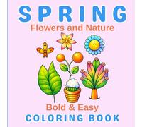 Spring Flowers and Nature: Bold & Easy Coloring Book: Simple, Cute & Relaxing Spring-Themed Designs for Stress Relief, Mindfulness, and Creative Fun