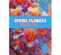 Spring Flowers Coloring Book for All Ages: Beautiful Blossoms and Botanical Florals for Relaxation and Creativity