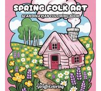 Spring Folk Art Coloring Book: 40 Decorative Spring Pages Featuring Floral Motifs, Birds, Butterflies, Botanical Patterns, and Scandinavian Inspired Folk Art Designs for Adults