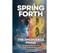 Spring Forth: The Emergence Phase: Stepping Boldly Into Your God-Ordained Destiny