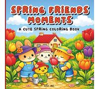 Spring Friends Moments A Cute Spring Coloring Book: For Teens and Adults Featuring Adorable Animal Friends, Cozy Garden Scenes, and Gentle Humor