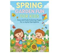 Spring Garden Fun for Kids Easy and Cute Coloring Pages for a Joytul Springtime: Fun Spring Garden-Themed Coloring Book with Flowers, Animals, and Outdoor Play for Children Ages 4-8