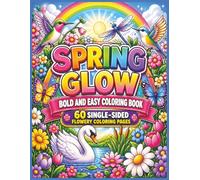 Spring Glow Bold and Easy Coloring Book: A Relaxing Bold and Easy Coloring Experience Filled with Blooming Flowers, Peaceful Spring Gardens, Cute ... Mindfulness, and Creative Joy for All Ages...