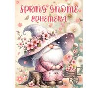 Spring Gnome Ephemera Book: High Quality Images Of Dwarf and Elf, For Paper Crafts, Scrapbooking, Mixed Media, Junk Journals, Collage Art, Artist Trading Cards, and More.