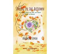 Spring in the Autumn : It's only when we fall, we learn how to bloom.