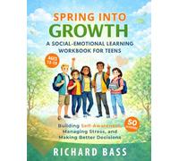 Spring into Growth a Social Emotional Learning Workbook for Teens: Building Self-Awareness, Managing Stress, and Making Better Decisions This Season
