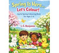 Spring Is Here…Let’s Colour!: Joyful Spring Colouring Book For Ages 3 - 6