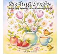 Spring Magic: Bold & Easy Relaxing Springtime Coloring Book for Adults and Teens - Cute and Cozy Spring Scenes with Flowers, Picnics, Easter, and More for Mindful Coloring and Stress Relief