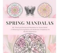 SPRING MANDALAS: 40 Floral and Botanical Mandalas for Stress Relief - A Relaxing Coloring Book with Moderate Complexity for Mindful Meditation