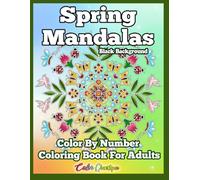 Spring Mandalas Color by Number Coloring Book For Adults BLACK BACKGROUND: Blooming Numbered Designs For Relaxation