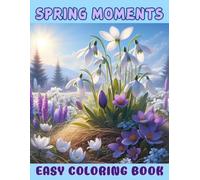 SPRING MOMENTS EASY COLORING BOOK: Lovely, cozy Illustrations for Adults and Teens, good for Seniors too, or Beginners, to feel the vibe of the season and relax