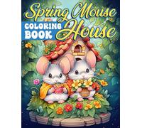 Spring Mouse House Coloring Book: Charming Mice Village in Springtime Settings Coloring Pages Cozy Shelters for All Ages Stress Relief and Creativity