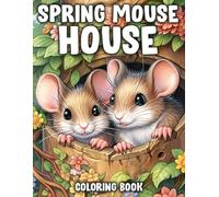 Spring Mouse House Coloring Book: Cute Tiny Mice Coloring Pages featuring Adorable Critters in Bloom-Filled Scenes Design for Kids and Adults Relaxation