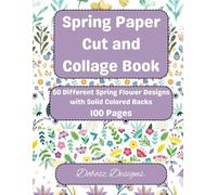 Spring Paper Cut and Collage Book: 50 Different Spring Flower Designs with Solid Colored Backs 100 Pages