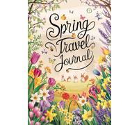 Spring Travel Journal: 100 Prompts to Document Your Renewal Adventures, Blooming Discoveries & Fresh Start Journeys