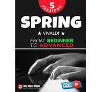 Spring - Vivaldi - 5 Versions from Beginner to Advanced: Easy Classical Piano Sheet Music with Step-by-Step Video Tutorials - Learn a Beloved Piece from The Four Seasons at Your Own Pace