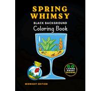 Spring Whimsy: A Black Background Coloring Book: Relaxing Floral and Nature Designs for Adults, Teens, and Seniors to Use with Gel Pens, Metallic Markers.
