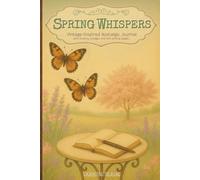 SPRING WHISPERS: A Vintage-Inspired Nostalgic Journal with Dreamy Collages and Soft Writing Pages (6" x 9", 140 Pages)-Perfect for Memory Keeping and Soul Journaling