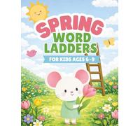 Spring Word Ladders for Kids Ages 6-9: Fun 3-5 Letter Word Puzzles That Grow Vocabulary, Spelling Skills, and Logical Thinking - One Step at a Time