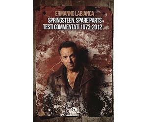 Springsteen. Spare parts. Testi commentati. 1973-2012