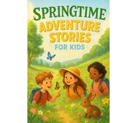 Springtime Adventure Stories for Kids: Bloom into Springtime Adventure Stories of Wonder, Friendship & Sunny Days! (A Must-Have for Kids & Explorers)