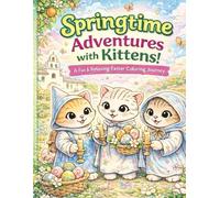 Springtime Adventures with Kittens: A Fun & Relaxing Easter Coloring Journey for Kids Ages 10-15: Cute Cats, Easter Eggs, Spring Flowers and Happy ... Kids and Teens Who Love Animals and Nature