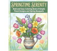 Springtime Serenity : Bold and Easy Coloring Book of Simple Floral Designs and Spring Bouquets