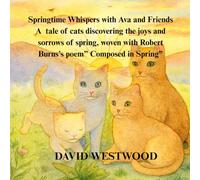 Springtime Whispers with Ava and Friends A tale of cats discovering the joys and sorrows of spring, woven with Robert Burns’s poem” Composed in Spring”