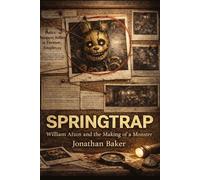 Springtrap: William Afton and the Making of a Monster