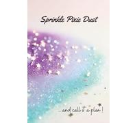 Sprinkle Pixie Dust and Call It a Plan: Enchanted Magical Pixie Notebook for Notes, Reflections, and Creative Inspiration