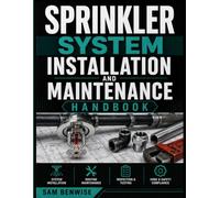 Sprinkler System Installation and Maintenance Handbook: A Practical Guide to Irrigation Planning, Pipe Layout, Controller Setup, Inspection, and Troubleshooting