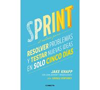 Sprint - El metodo para resolver problemas y testar nuevas ideas en solo cinco d ias / Sprint: How to Solve Big Problems and Test New: El método ... Problems and Test New Ideas in Just Five Days