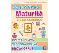 Sprint finale maturità. Liceo classico. Prima prova, seconda prova, prova orale