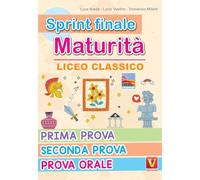Sprint finale maturità. Liceo classico. Prima prova, seconda prova, prova orale