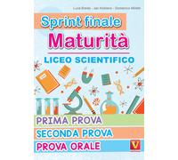 Sprint finale maturità. Liceo scientifico. Prima prova, seconda prova, pro...