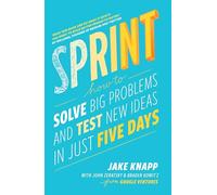 Sprint: How To Solve Big Problems and Test New Ideas in Just Five Days [Lingua inglese]: the bestselling guide to solving business problems and testing new ideas the Silicon Valley way