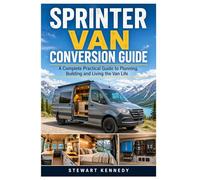 Sprinter Van Conversion Guide: A Complete Practical Guide to Planning, Building and Living the Van Life