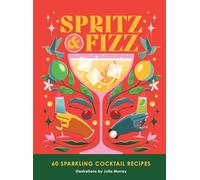 Spritz & Fizz: 60 Sparkling Cocktail Recipes