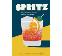 Spritz: Italy's Most Iconic Aperitivo Cocktail, with Recipes [Lingua inglese]